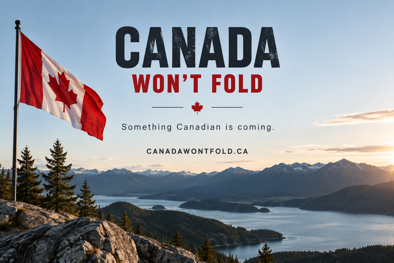 Canada Won't Fold. A Canadian flag against mountains and water. Something Canadian is coming. CanadaWontFold.ca.